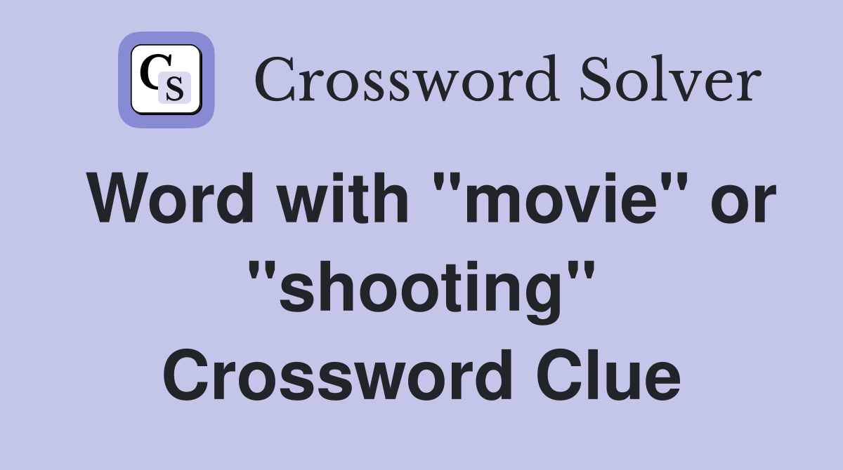 Word with "movie" or "shooting" Crossword Clue