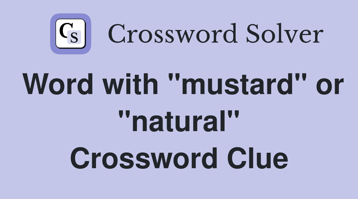 Word with "mustard" or "natural" Crossword Clue