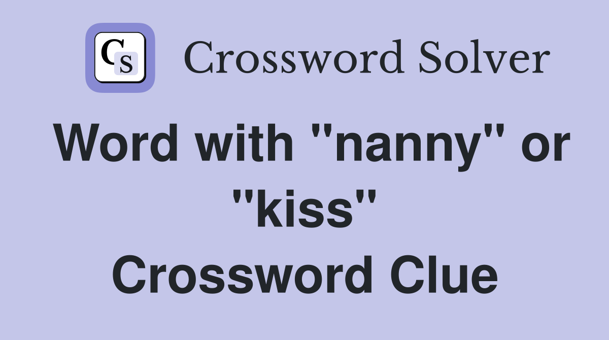 Word with "nanny" or "kiss" Crossword Clue