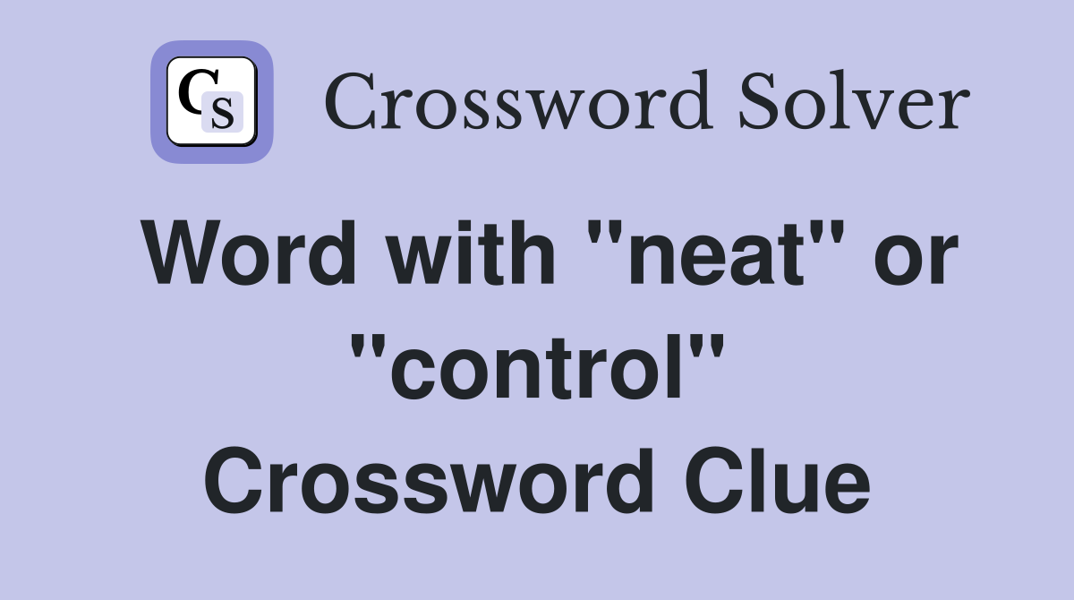 Word with "neat" or "control" Crossword Clue
