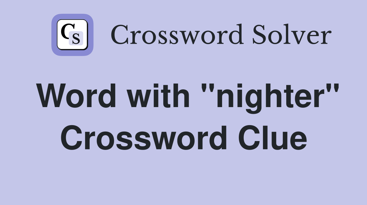 Word with "nighter" Crossword Clue