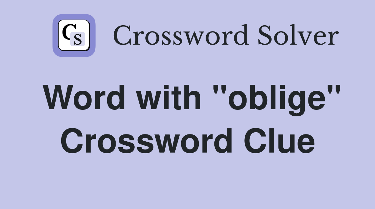 Word with "oblige" Crossword Clue
