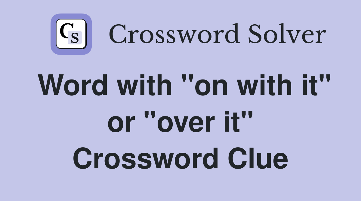 Word with "on with it" or "over it" Crossword Clue