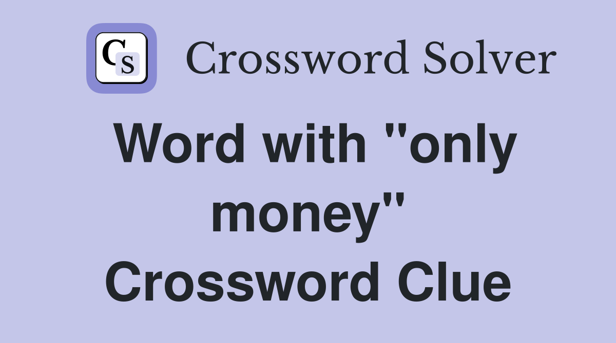 Word with "only money" Crossword Clue