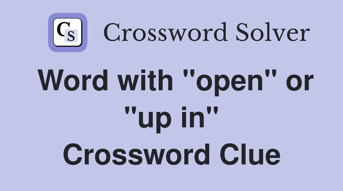 Word with "open" or "up in" Crossword Clue