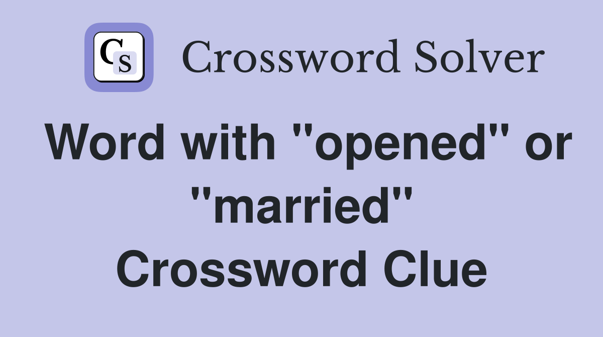 Word with "opened" or "married" Crossword Clue