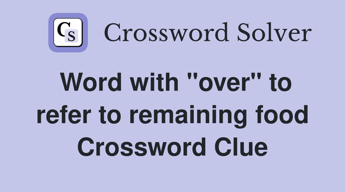 Word with "over" to refer to remaining food Crossword Clue