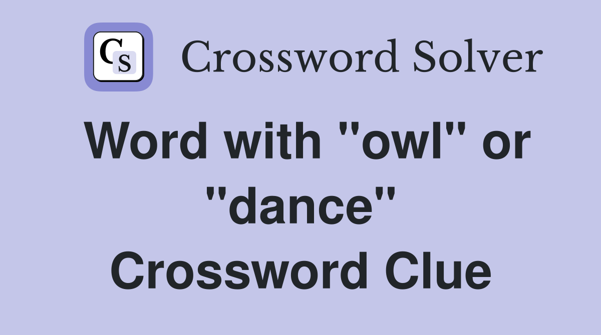 Word with "owl" or "dance" Crossword Clue