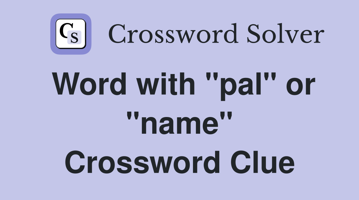 Word with "pal" or "name" Crossword Clue