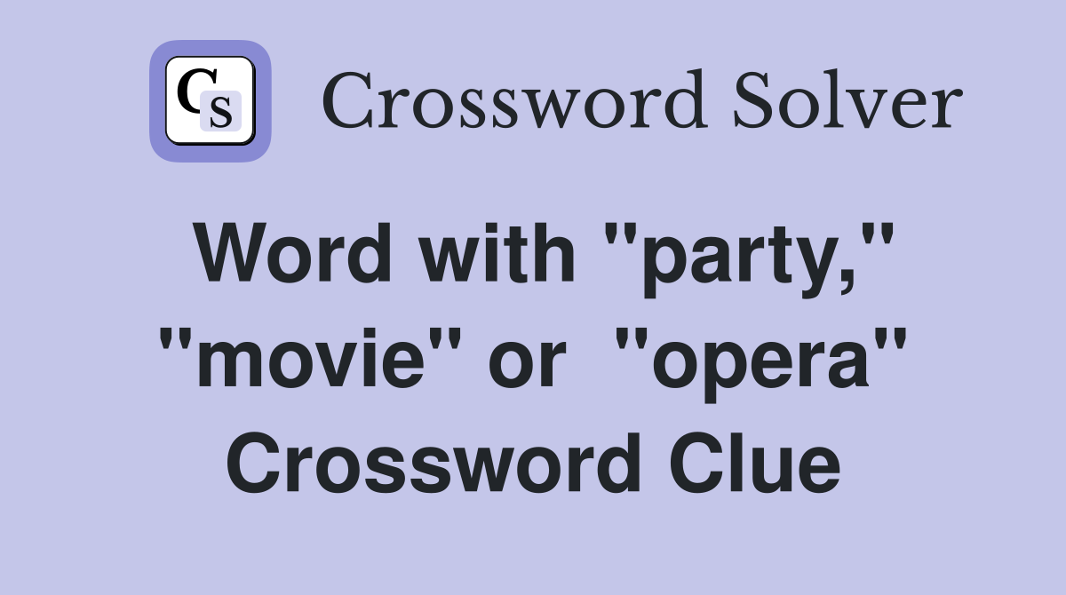 Word with "party," "movie" or  "opera" Crossword Clue