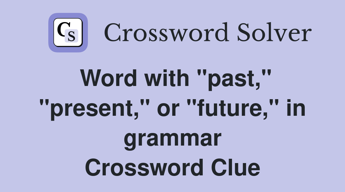 Word with "past," "present," or "future," in grammar Crossword Clue