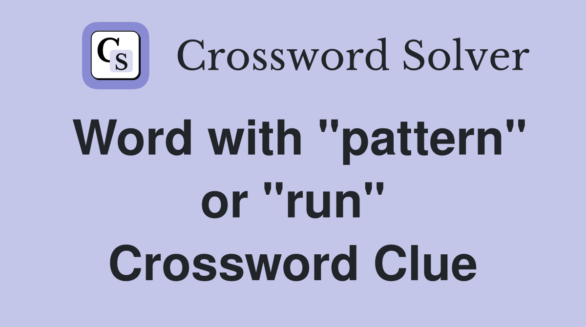 Word with "pattern" or "run" Crossword Clue