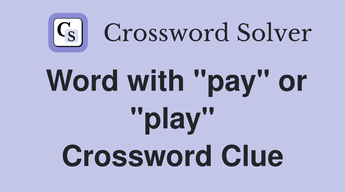 Word with "pay" or "play" Crossword Clue