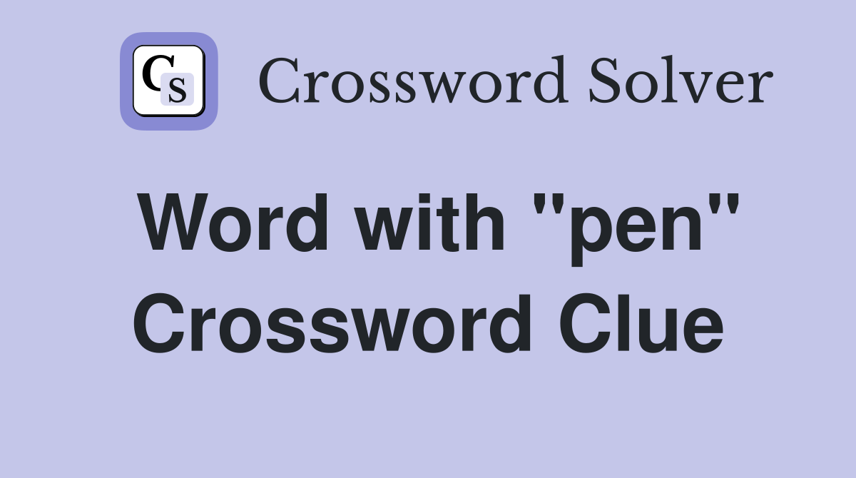 Word with "pen" Crossword Clue