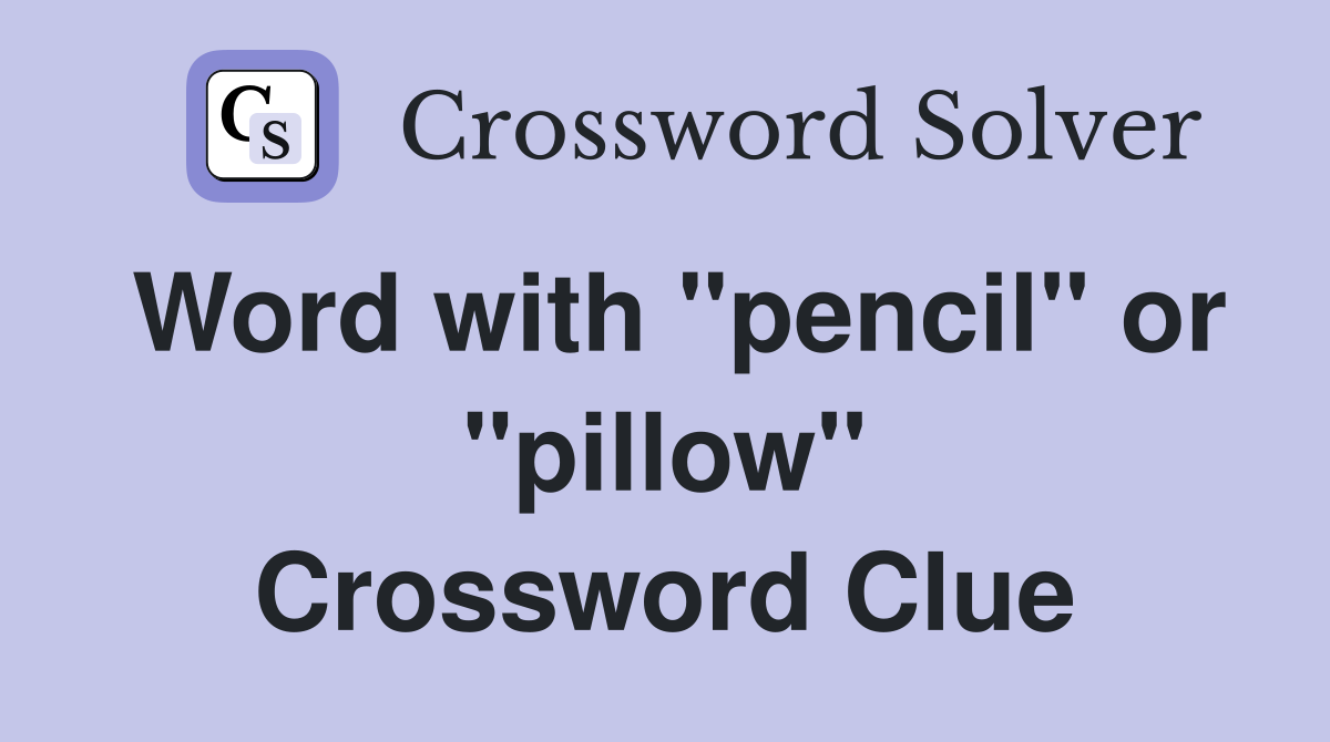 Word with "pencil" or "pillow" Crossword Clue