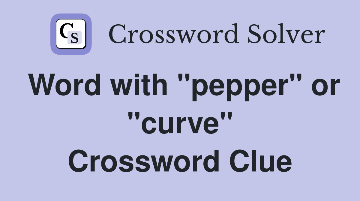 Word with "pepper" or "curve" Crossword Clue