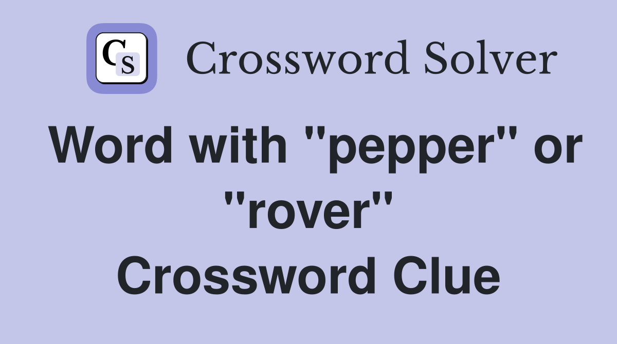 Word with "pepper" or "rover" Crossword Clue
