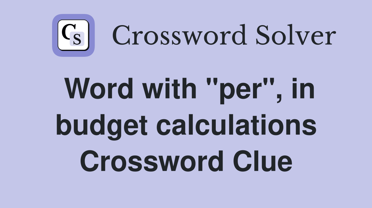 Word with "per", in budget calculations Crossword Clue