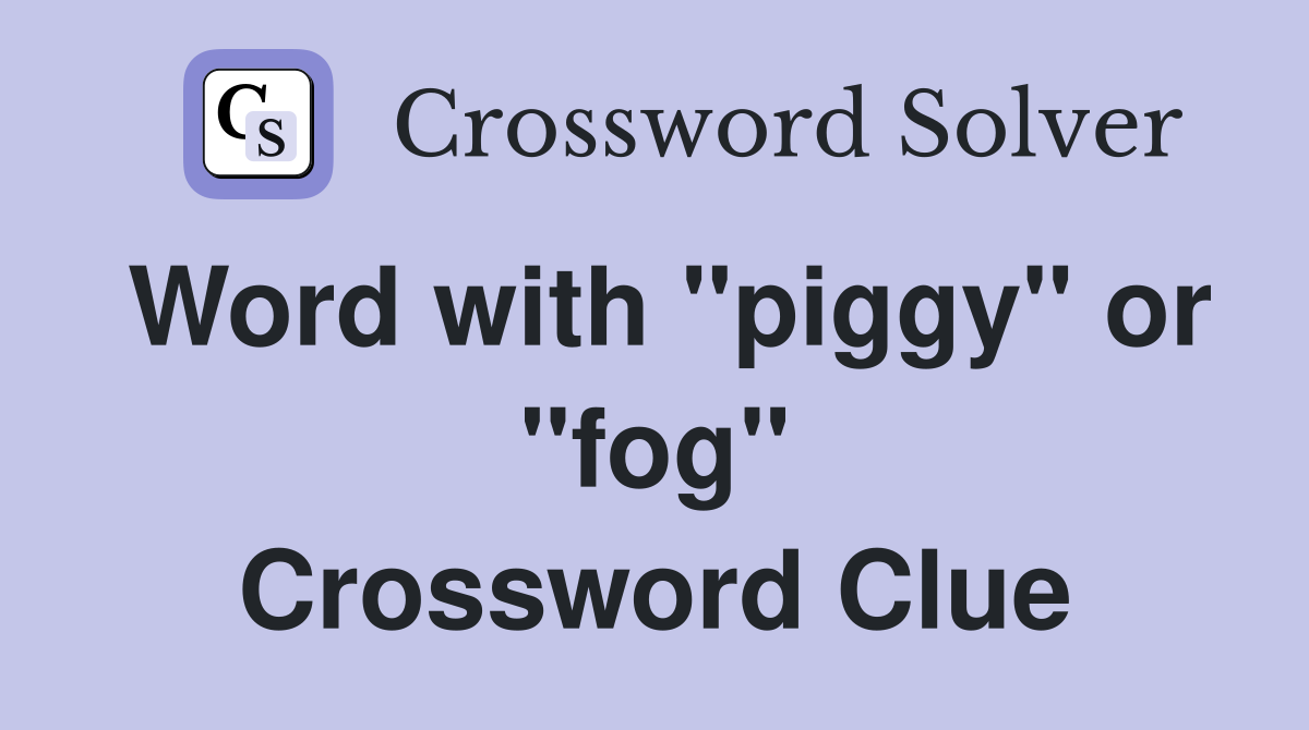 Word with "piggy" or "fog" Crossword Clue