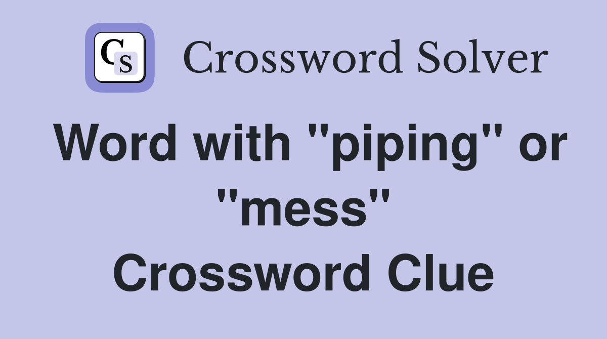 Word with "piping" or "mess" Crossword Clue