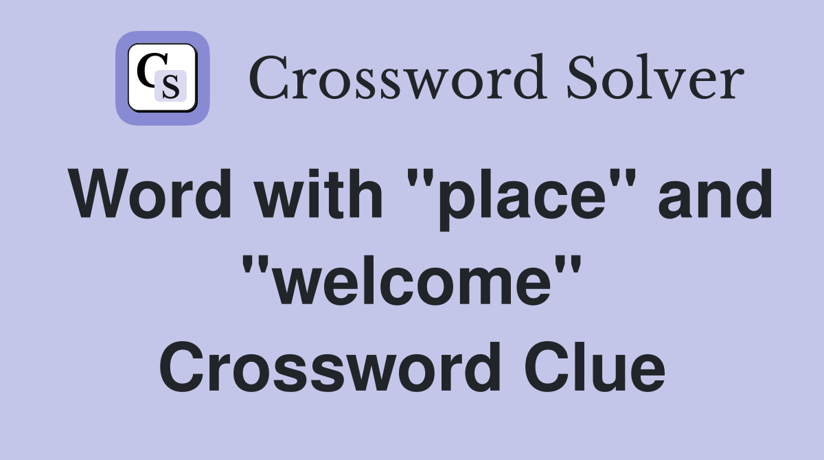 Word with "place" and "welcome" Crossword Clue