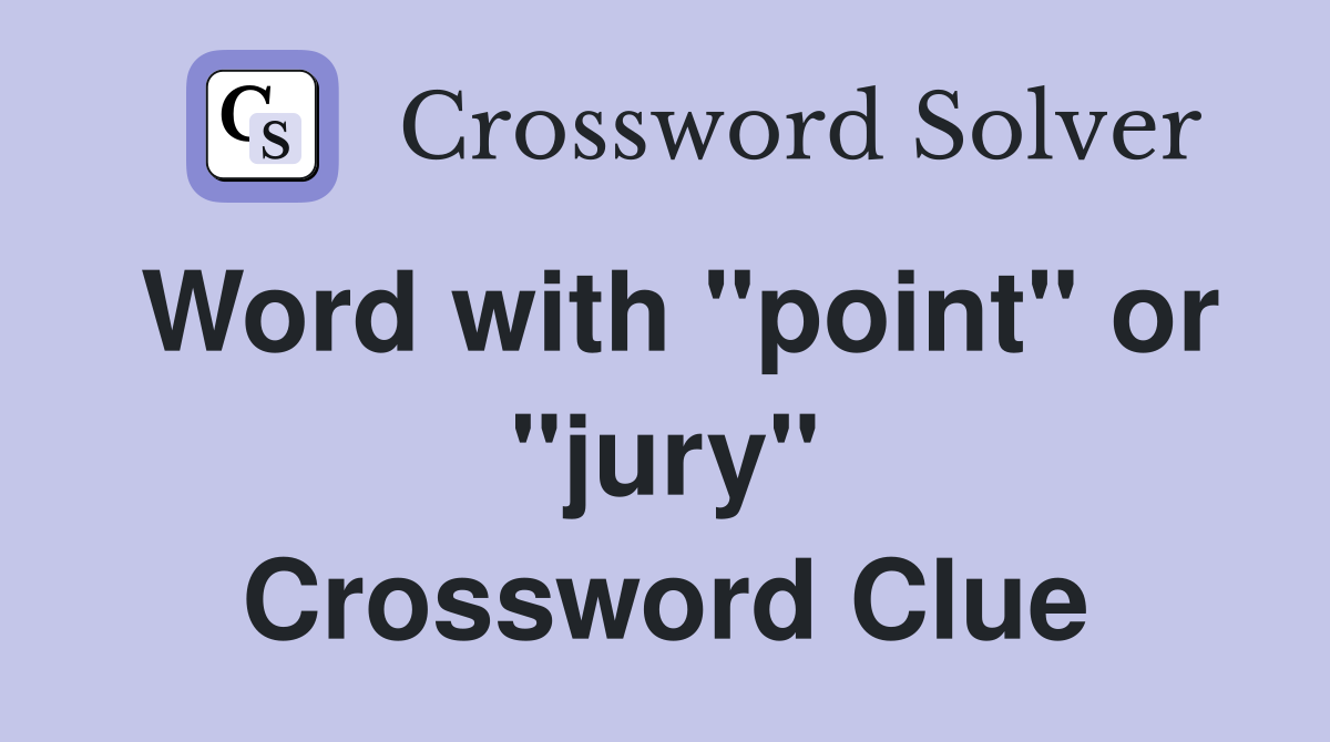 Word with "point" or "jury" Crossword Clue