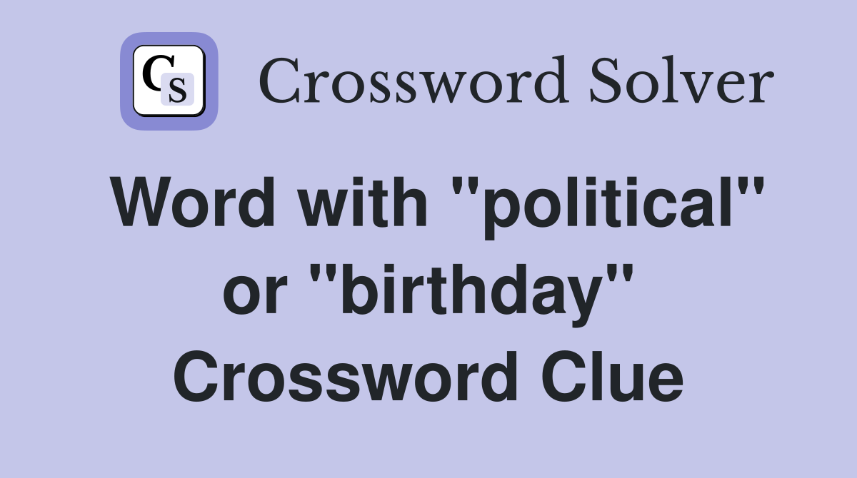 Word with "political" or "birthday" Crossword Clue