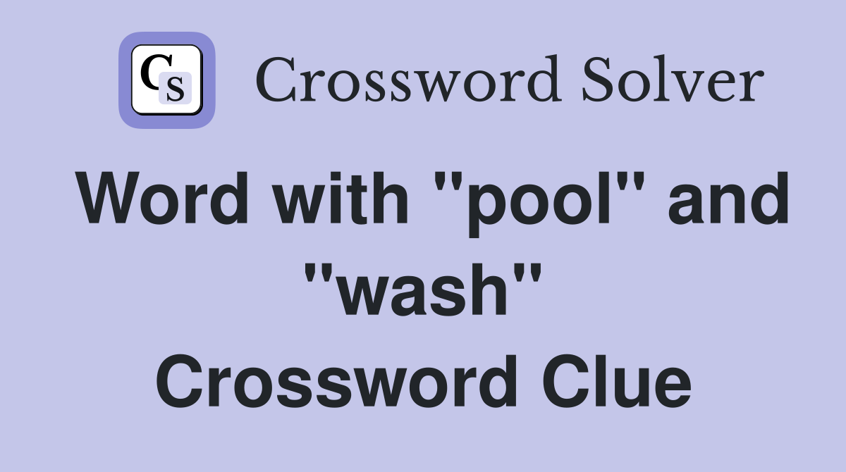 Word with "pool" and "wash" Crossword Clue