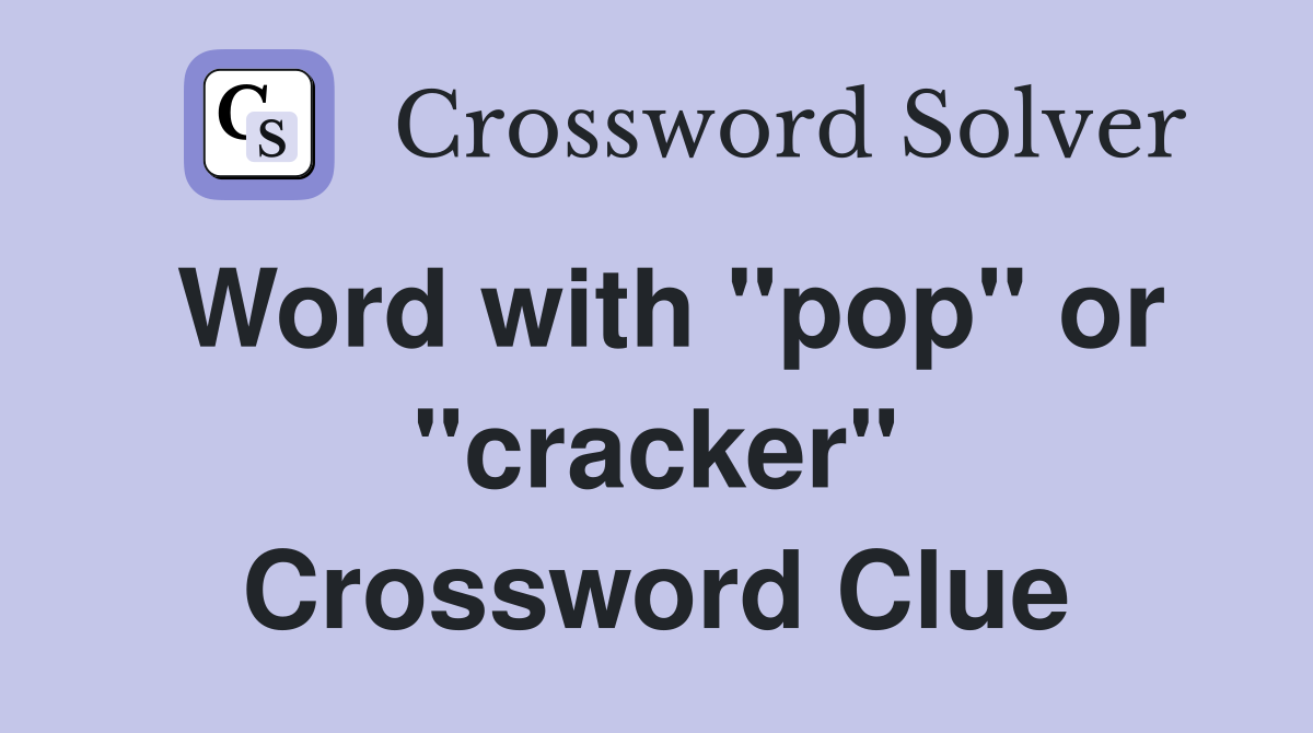 Word with "pop" or "cracker" Crossword Clue