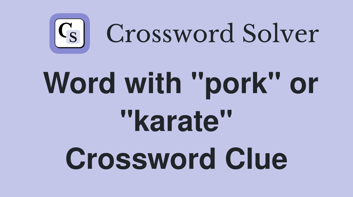 Word with "pork" or "karate" Crossword Clue