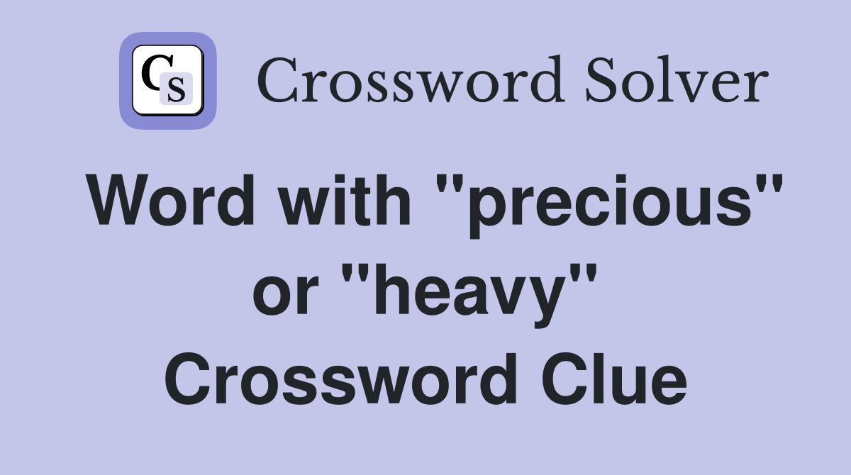 Word with "precious" or "heavy" Crossword Clue