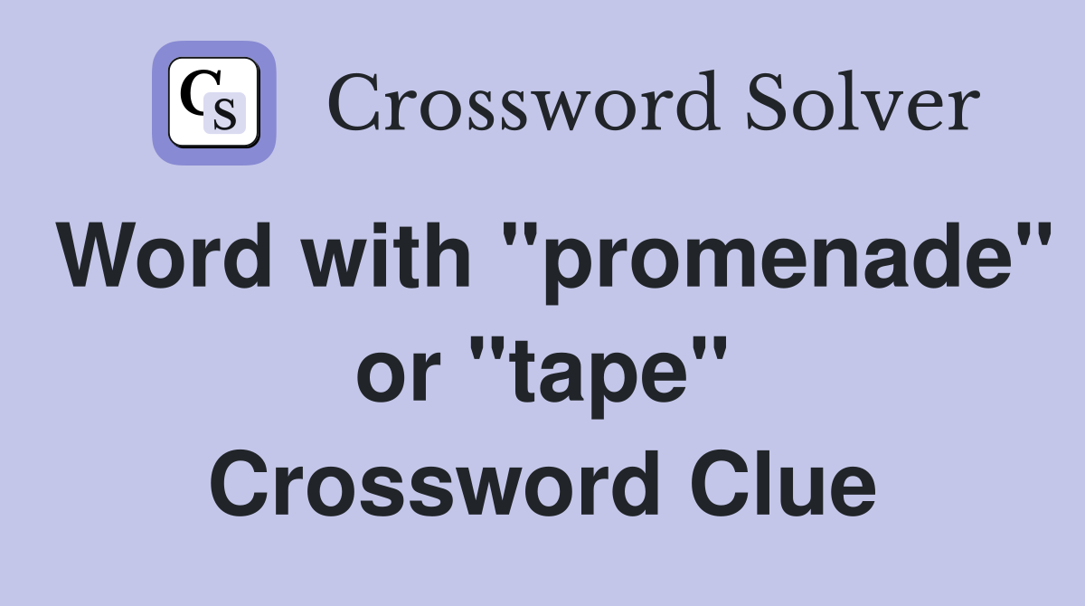 Word with "promenade" or "tape" Crossword Clue