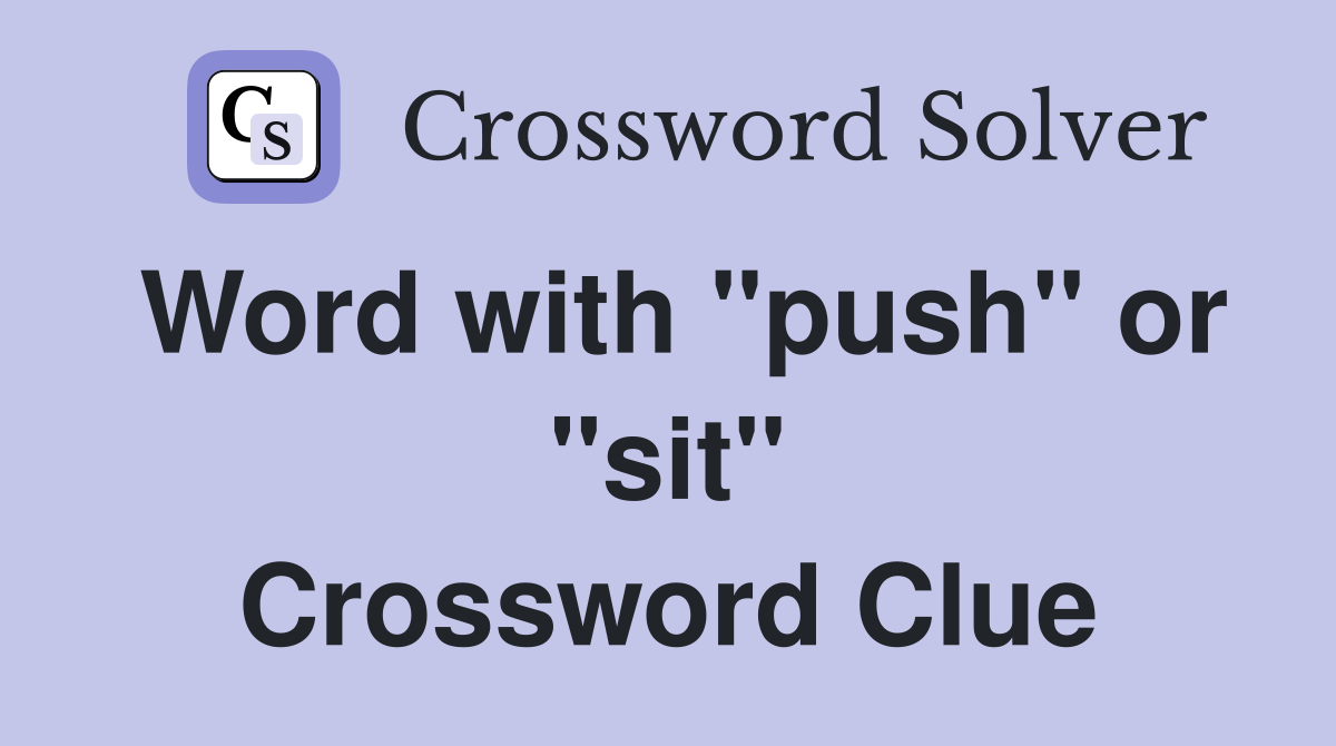 Word with "push" or "sit" Crossword Clue