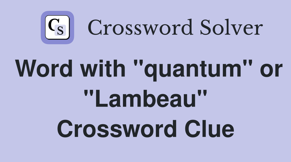 Word with "quantum" or "Lambeau" Crossword Clue