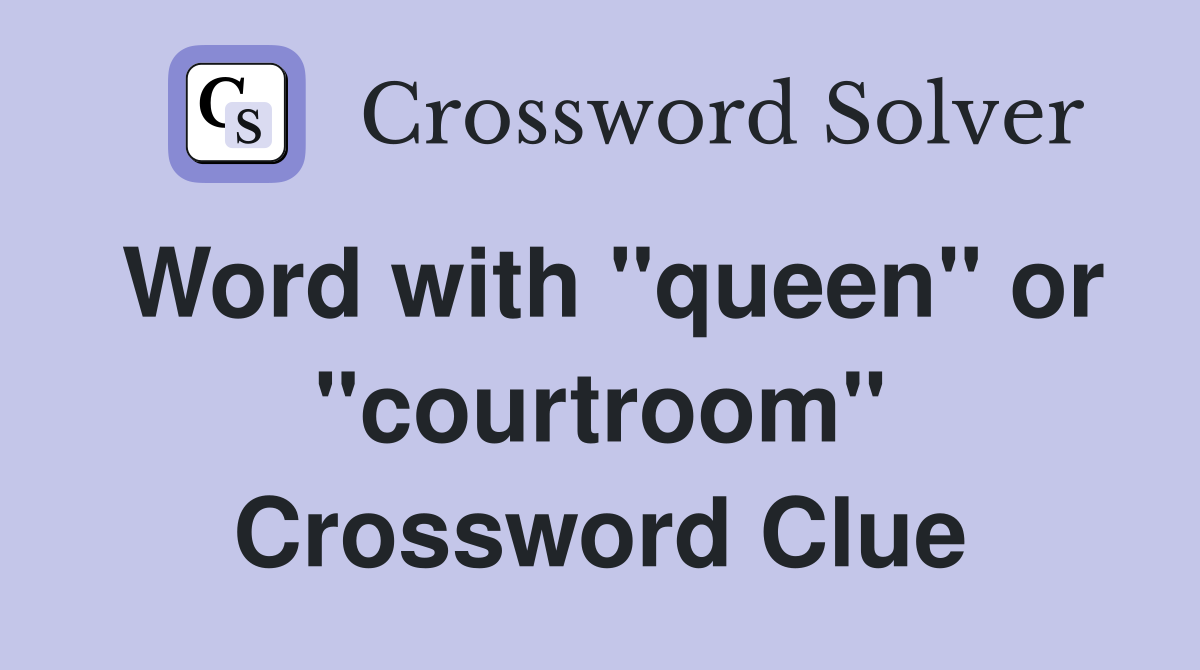 Word with "queen" or "courtroom" Crossword Clue