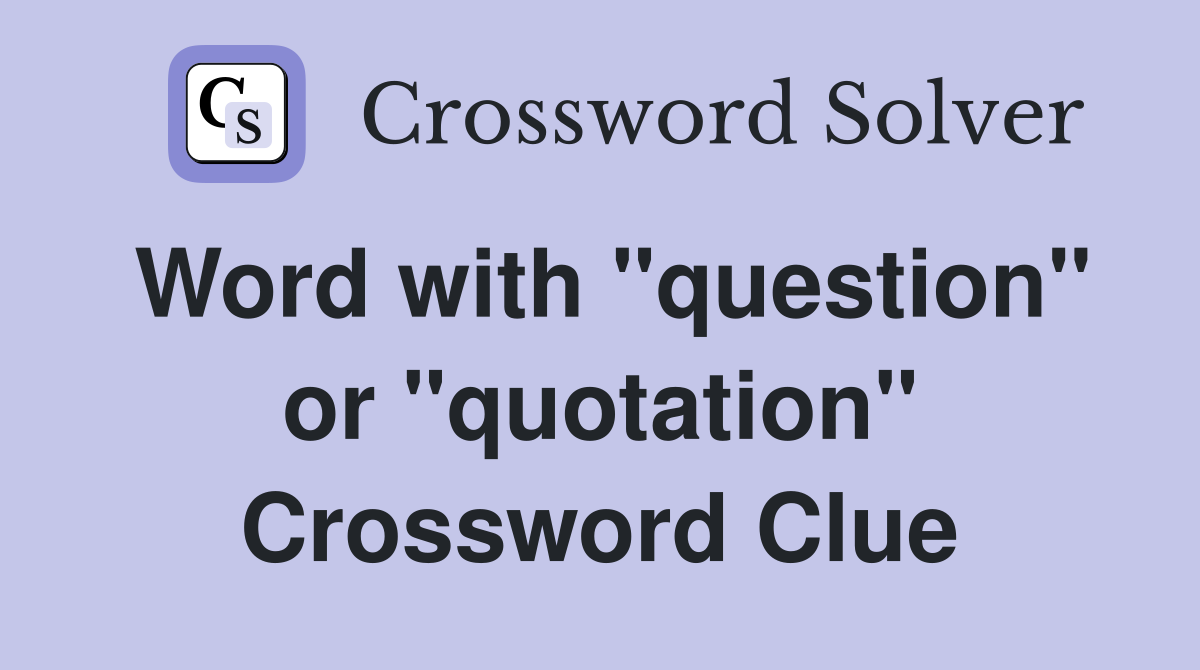 Word with "question" or "quotation" Crossword Clue