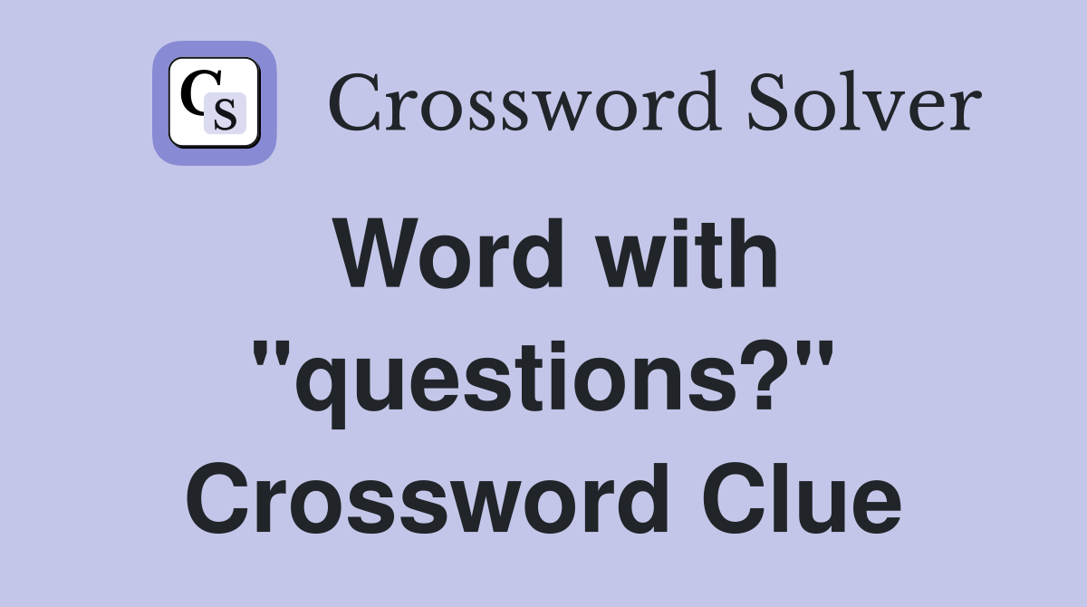 Word with "questions?" Crossword Clue