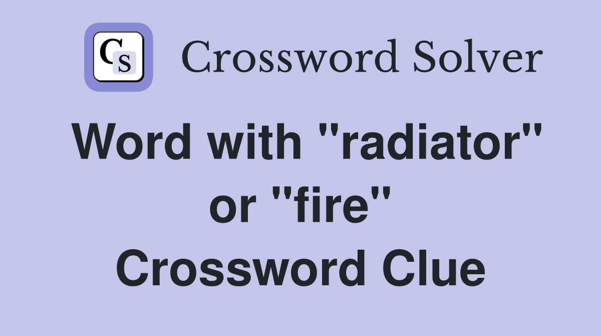 Word with "radiator" or "fire" Crossword Clue