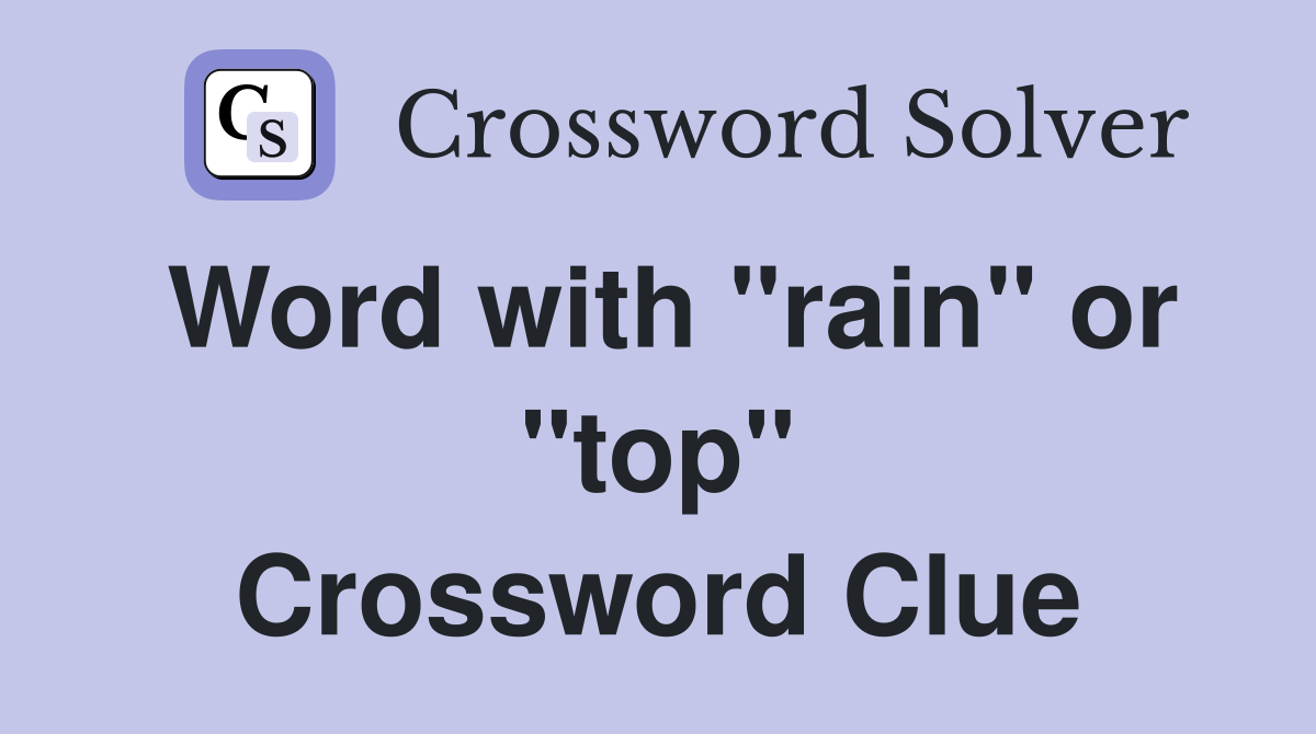 Word with "rain" or "top" Crossword Clue