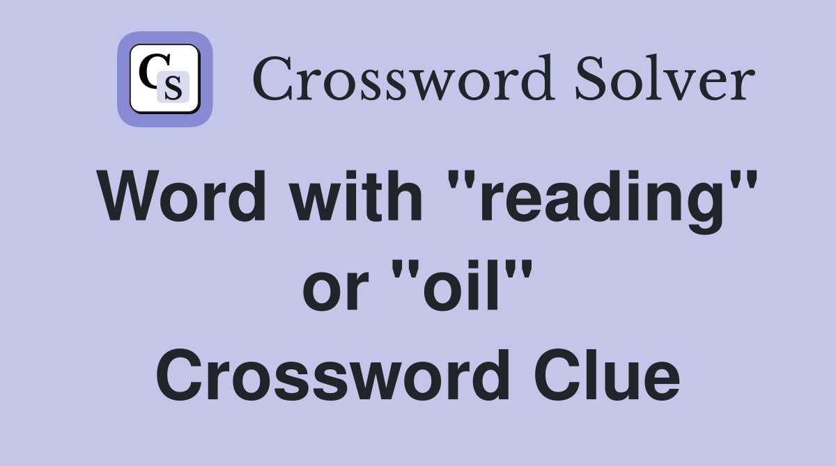 Word with "reading" or "oil" Crossword Clue