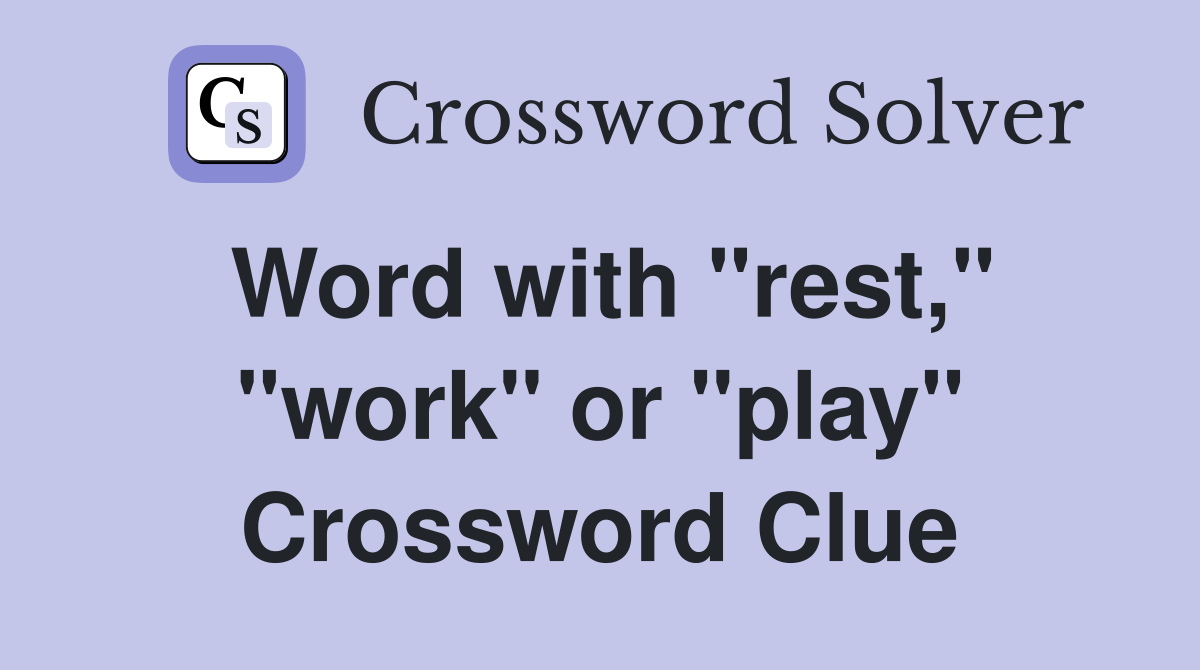 Word with "rest," "work" or "play" Crossword Clue