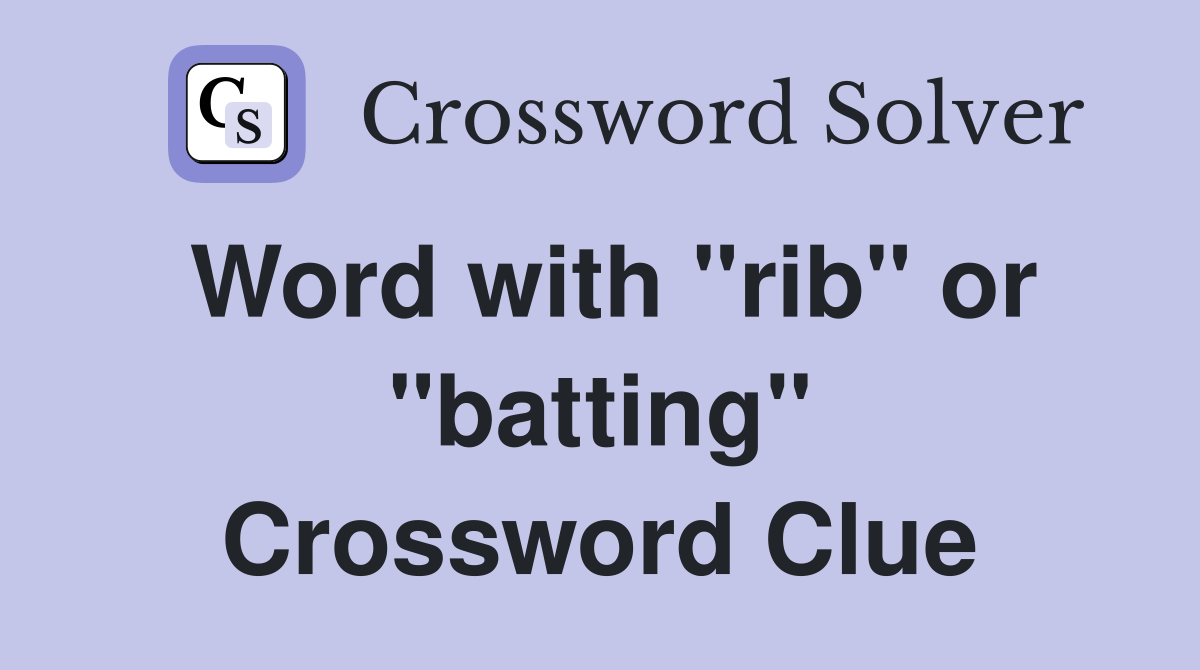 Word with "rib" or "batting" Crossword Clue