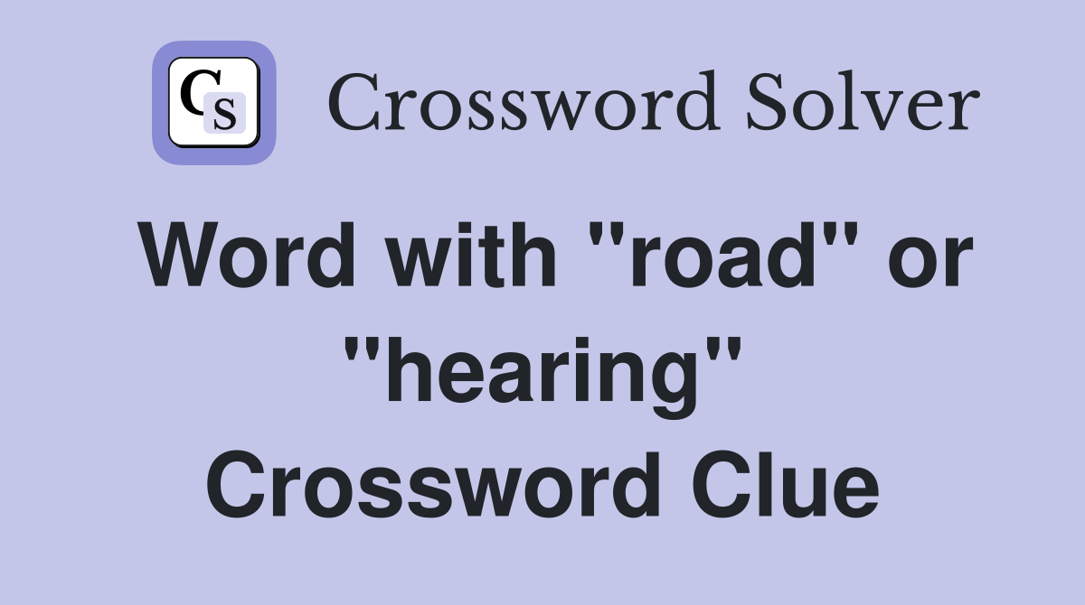 Word with "road" or "hearing" Crossword Clue