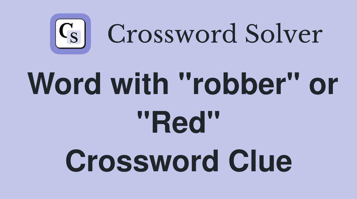 Word with "robber" or "Red" Crossword Clue