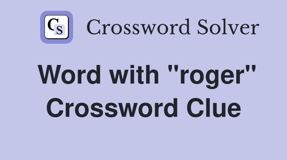 Word with "roger" Crossword Clue
