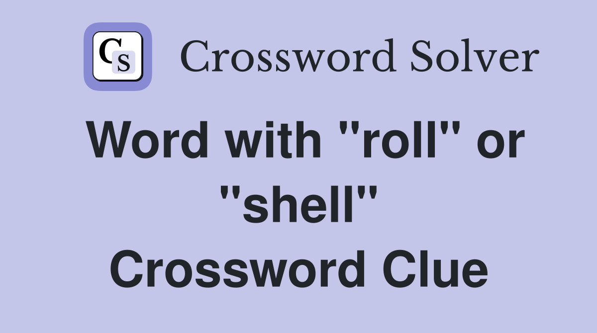 Word with "roll" or "shell" Crossword Clue