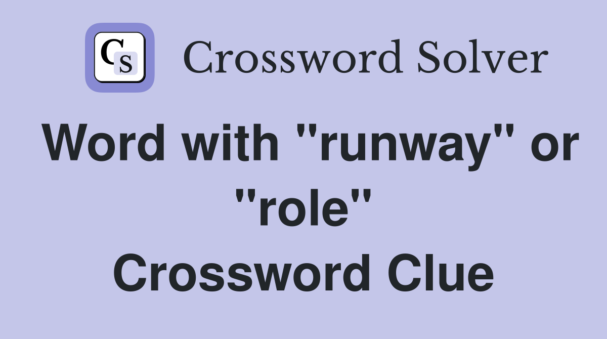 Word with "runway" or "role" Crossword Clue