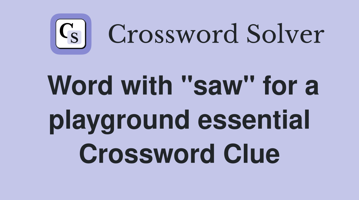 Word with "saw" for a playground essential Crossword Clue