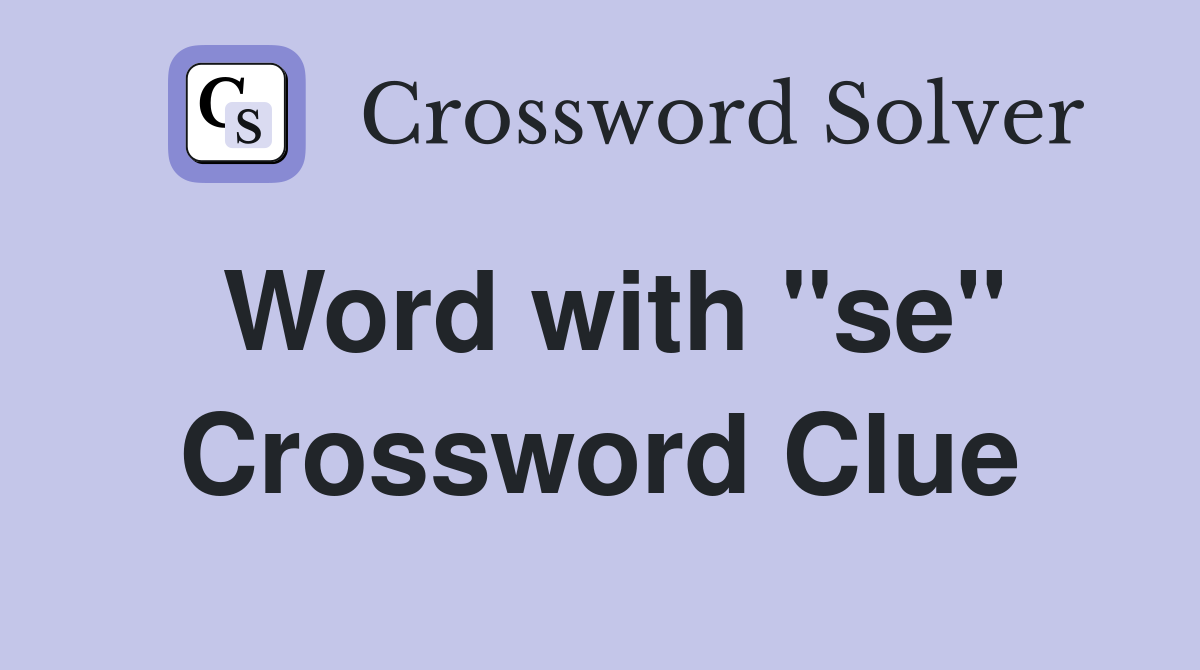 Word with "se" Crossword Clue