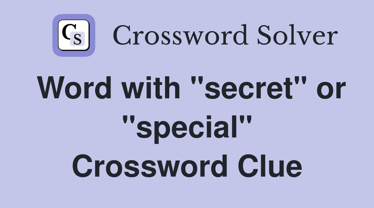 Word with "secret" or "special" Crossword Clue